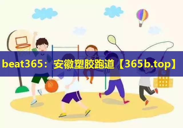 <strong>beat365：安徽塑胶跑道</strong>